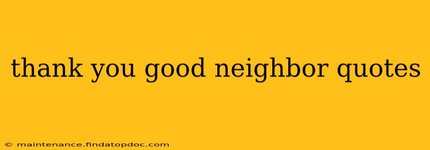 thank you good neighbor quotes
