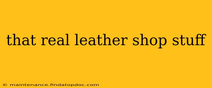 that real leather shop stuff