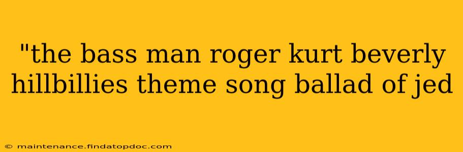 "the bass man roger kurt beverly hillbillies theme song ballad of jed 