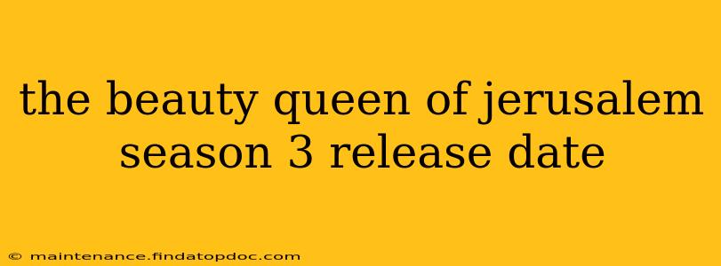 the beauty queen of jerusalem season 3 release date