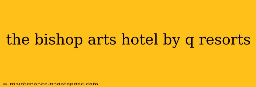 the bishop arts hotel by q resorts