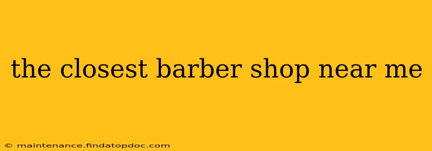 the closest barber shop near me
