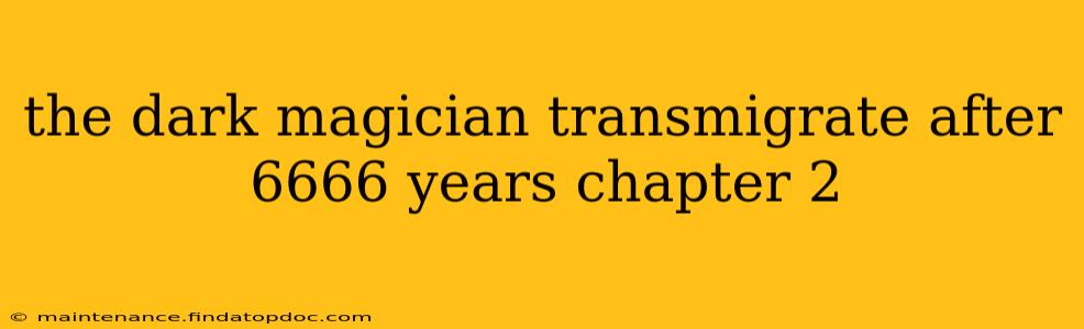 the dark magician transmigrate after 6666 years chapter 2