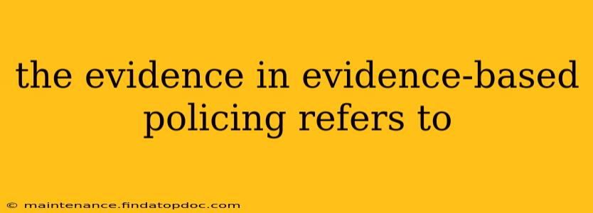the evidence in evidence-based policing refers to