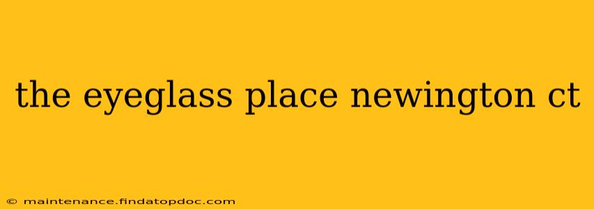 the eyeglass place newington ct