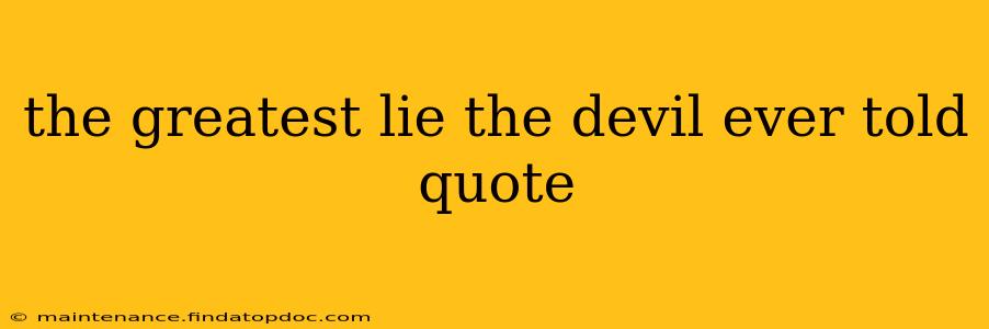 the greatest lie the devil ever told quote