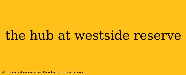 the hub at westside reserve