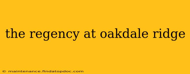 the regency at oakdale ridge