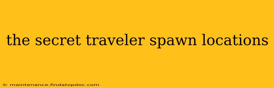 the secret traveler spawn locations