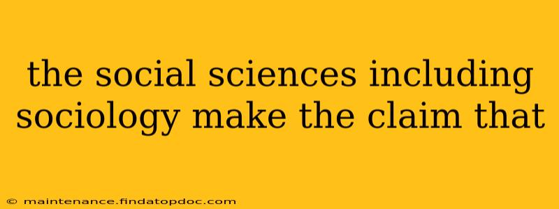 the social sciences including sociology make the claim that