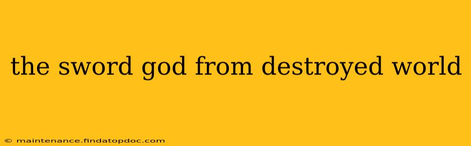 the sword god from destroyed world