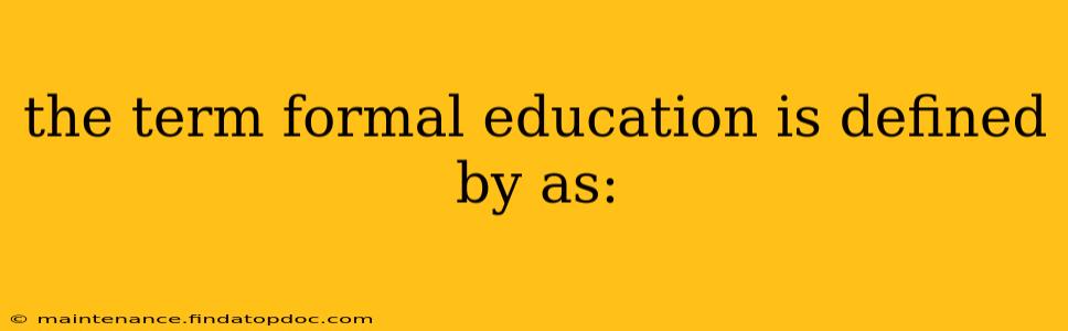 the term formal education is defined by as: