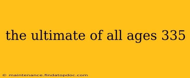 the ultimate of all ages 335 the ultimate of all ages 335