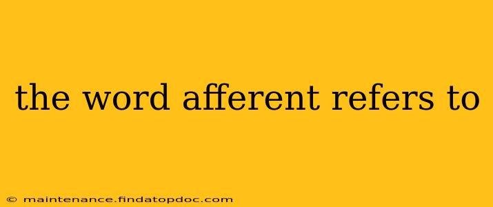 the word afferent refers to