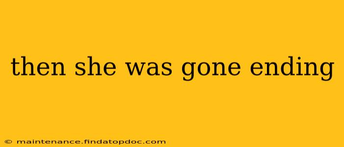 then she was gone ending