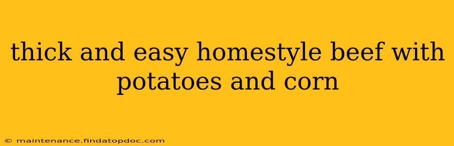 thick and easy homestyle beef with potatoes and corn