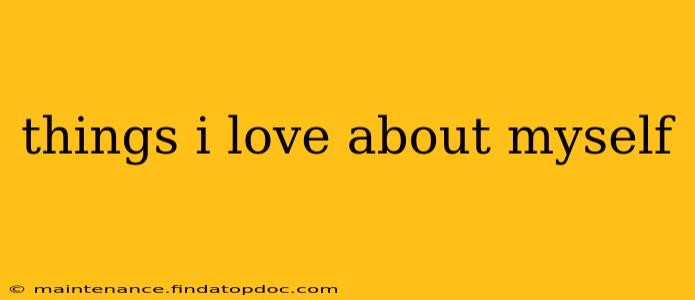 things i love about myself