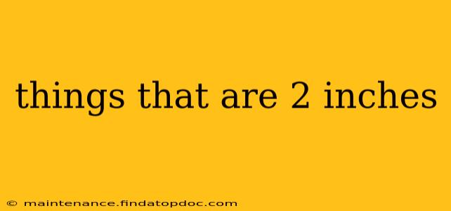 things that are 2 inches