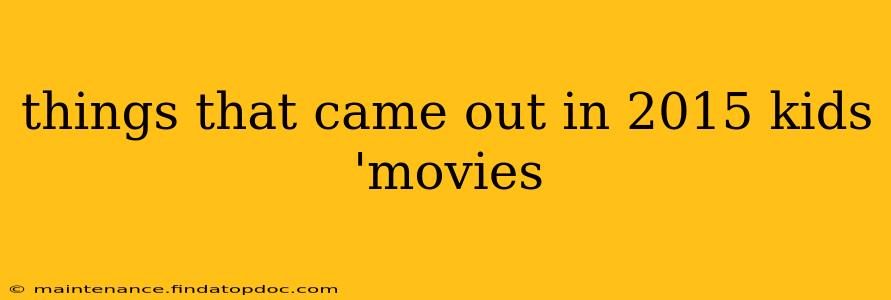 things that came out in 2015 kids 'movies