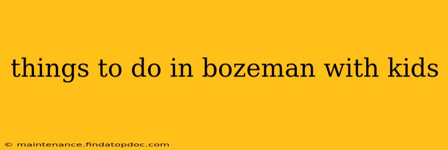 things to do in bozeman with kids