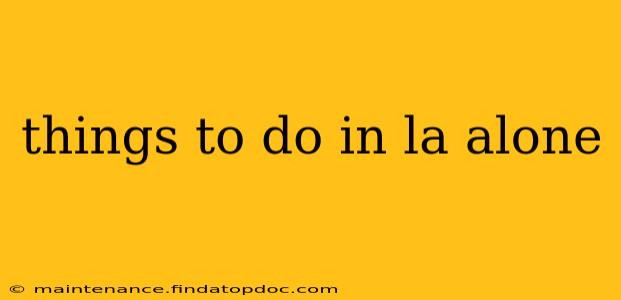 things to do in la alone