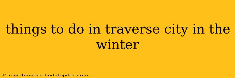 things to do in traverse city in the winter