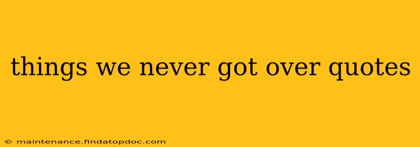 things we never got over quotes