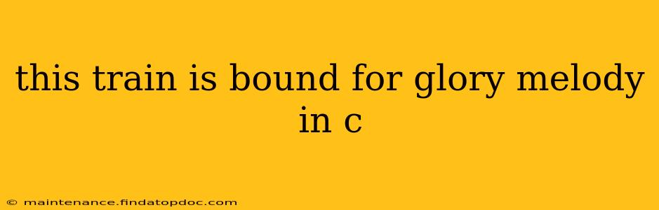 this train is bound for glory melody in c