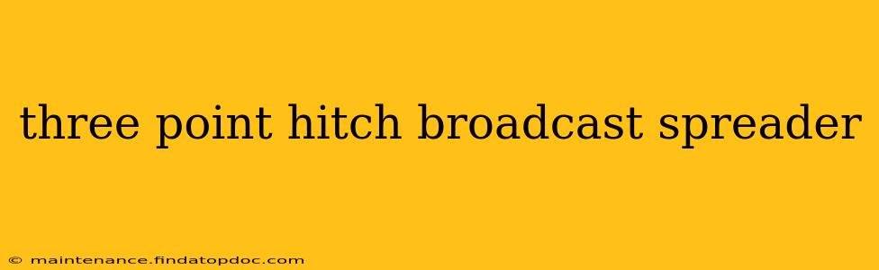 three point hitch broadcast spreader