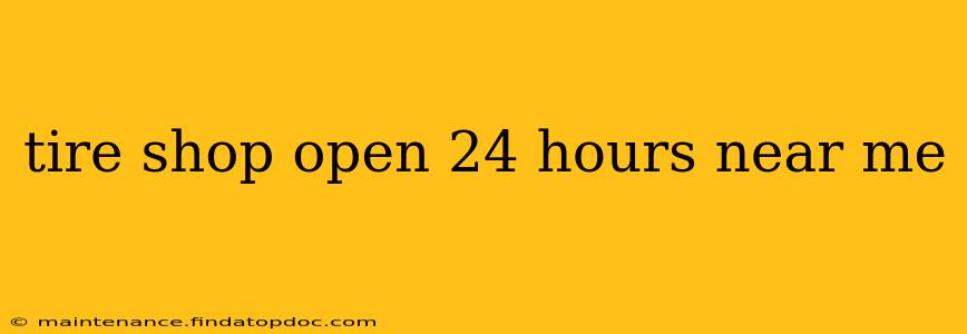 tire shop open 24 hours near me