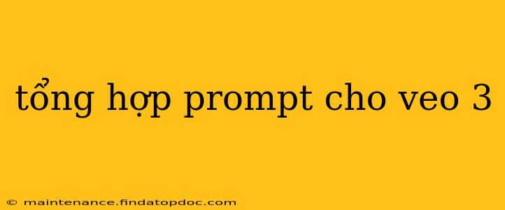 tổng hợp prompt cho veo 3