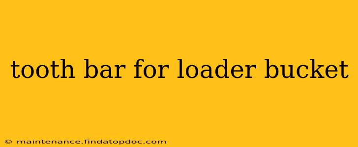 tooth bar for loader bucket