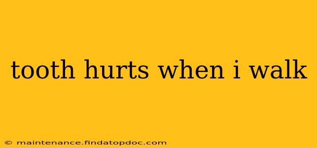 tooth hurts when i walk