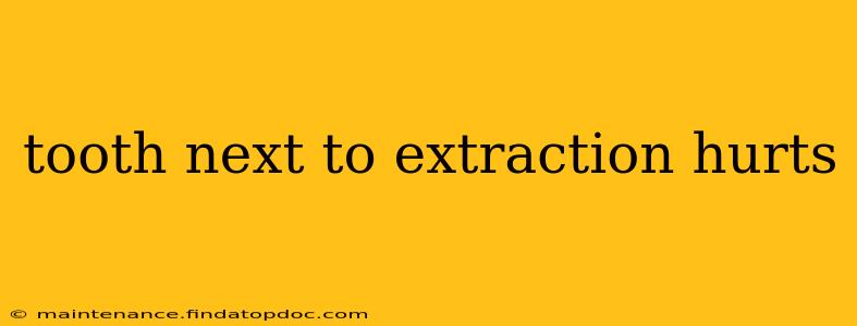 tooth next to extraction hurts