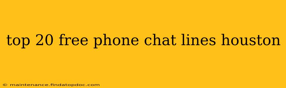 top 20 free phone chat lines houston
