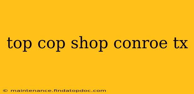 top cop shop conroe tx