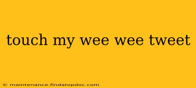 touch my wee wee tweet