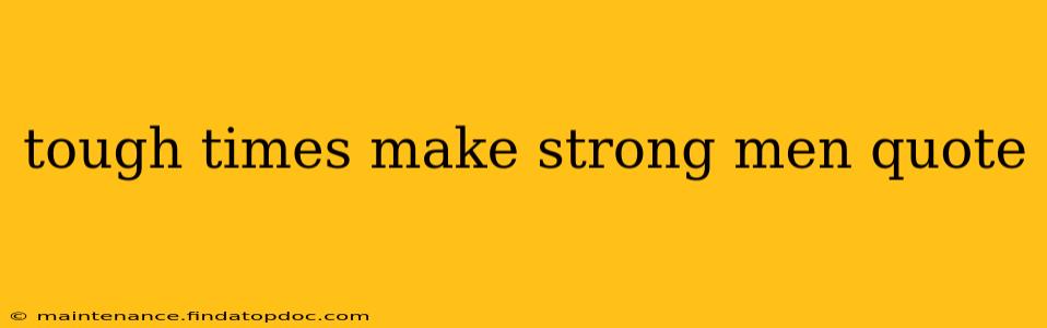 tough times make strong men quote
