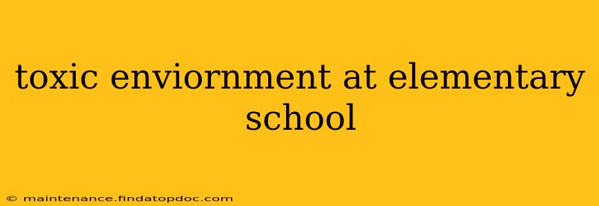 toxic enviornment at elementary school
