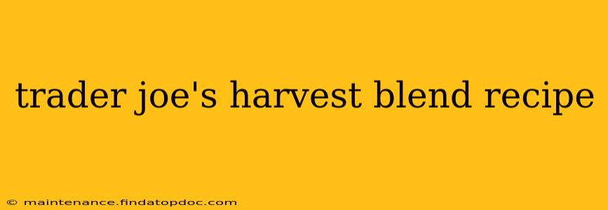 trader joe's harvest blend recipe