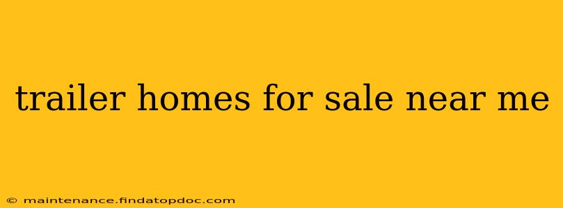trailer homes for sale near me