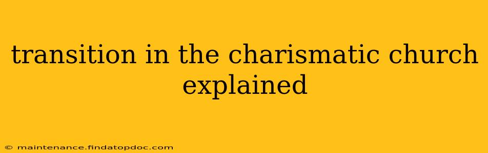 transition in the charismatic church explained
