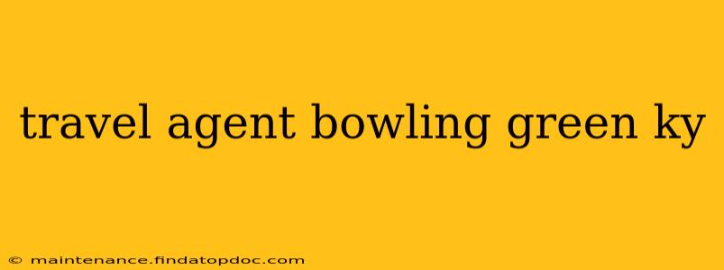 travel agent bowling green ky