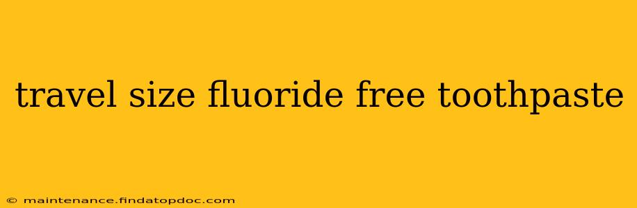 travel size fluoride free toothpaste