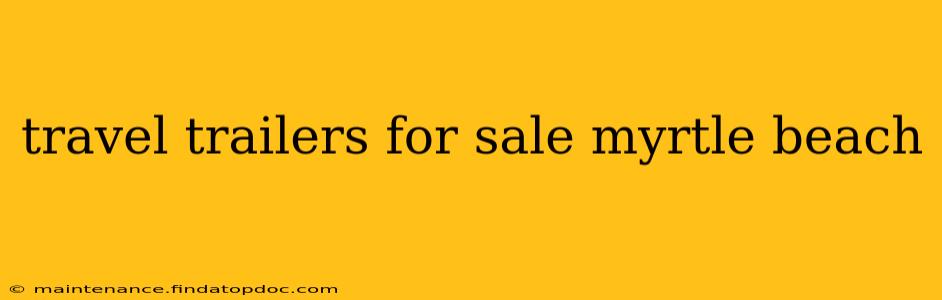 travel trailers for sale myrtle beach