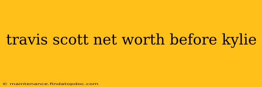 travis scott net worth before kylie