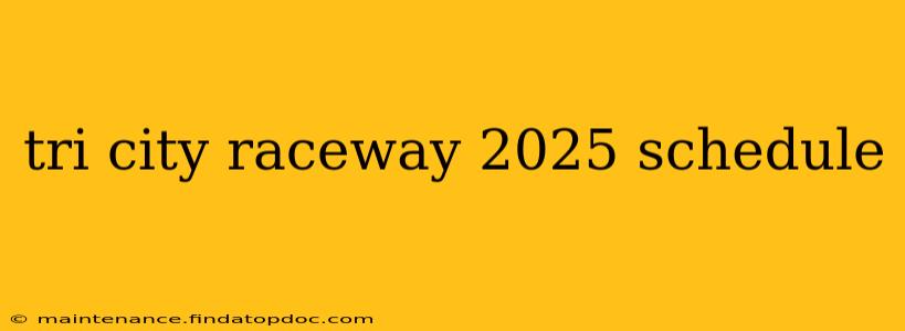 tri city raceway 2025 schedule