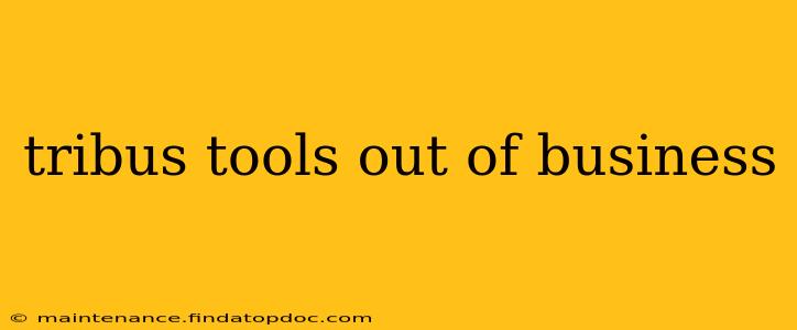 tribus tools out of business