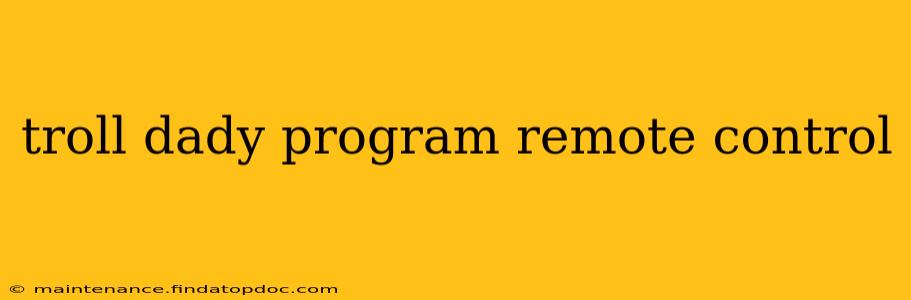 troll dady program remote control