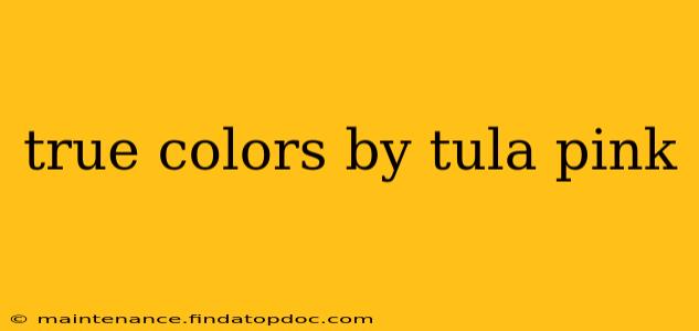 true colors by tula pink